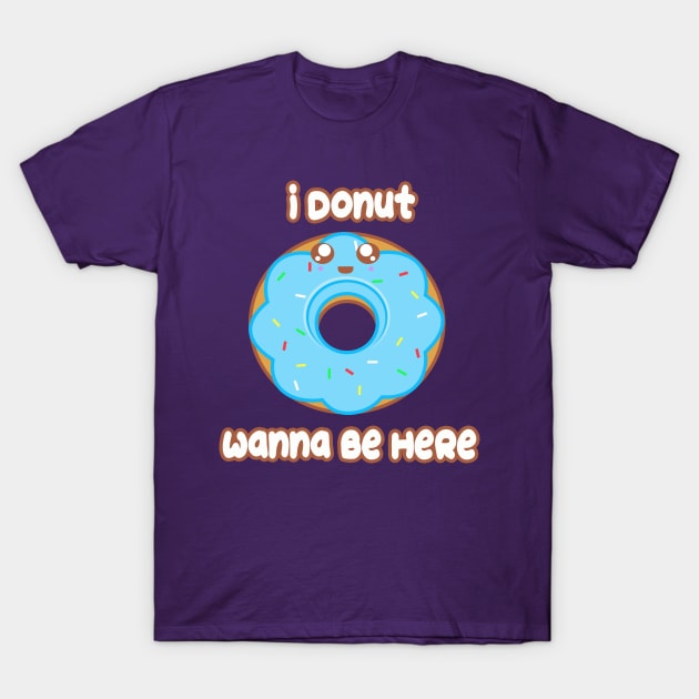 Donut Wanna Be Here T-Shirt by rachybattlebot